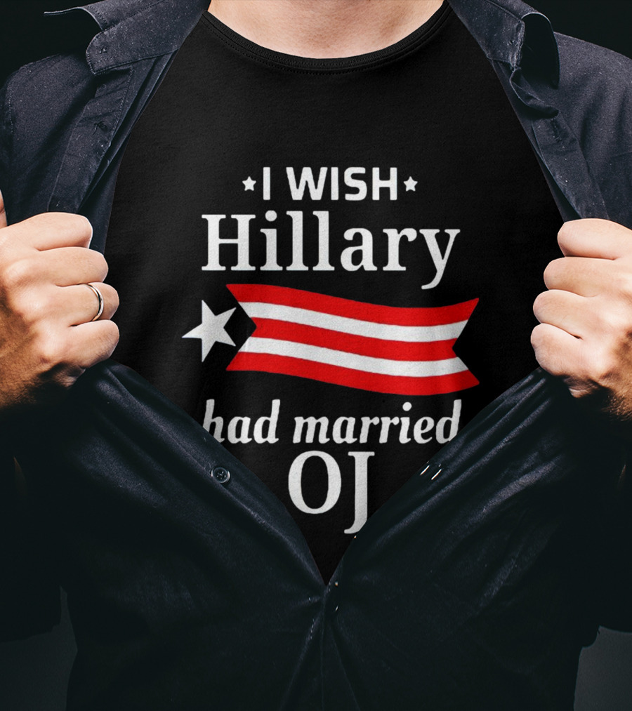 I Wish Hillary Had Married OJ T-Shirt