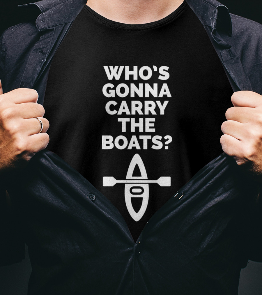 Who’s Gonna Carry The Boats Motivational Kayak Paddle Image T-Shirt