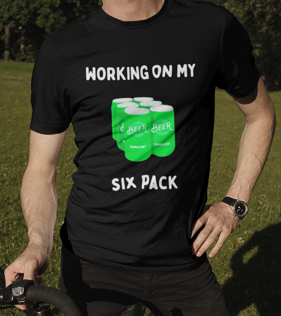 Working On My Six Pack Beer Dadnashirt T-Shirt