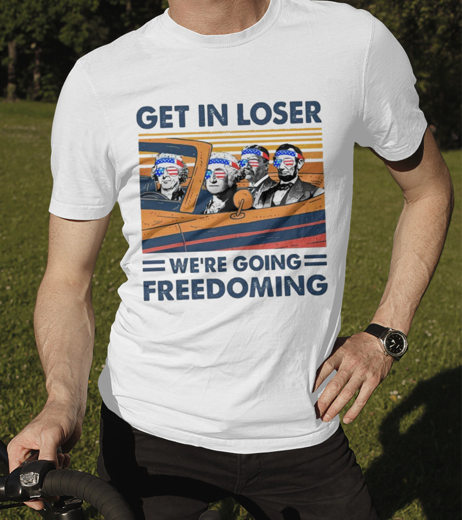 Get In Loser We’re Going Freedoming With George Washington And Abraham Lincoln On A Car T-Shirt