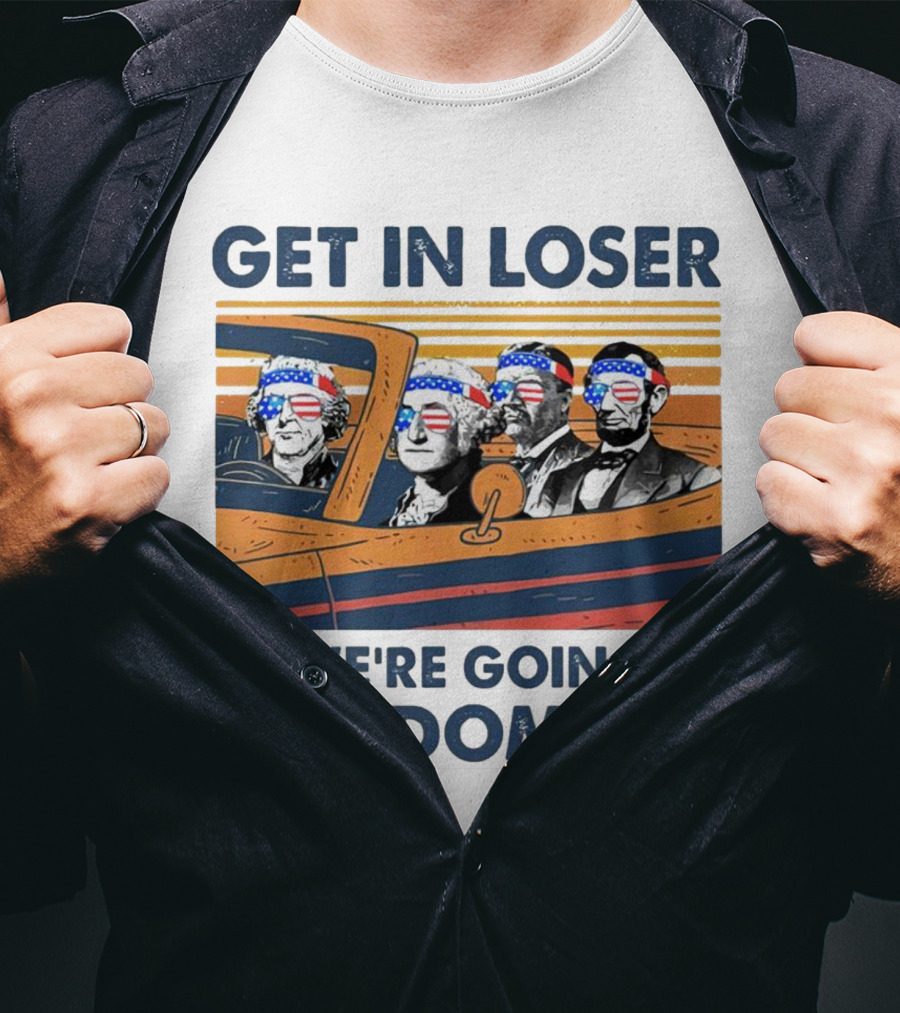 Get In Loser We’re Going Freedoming With George Washington And Abraham Lincoln On A Car T-Shirt