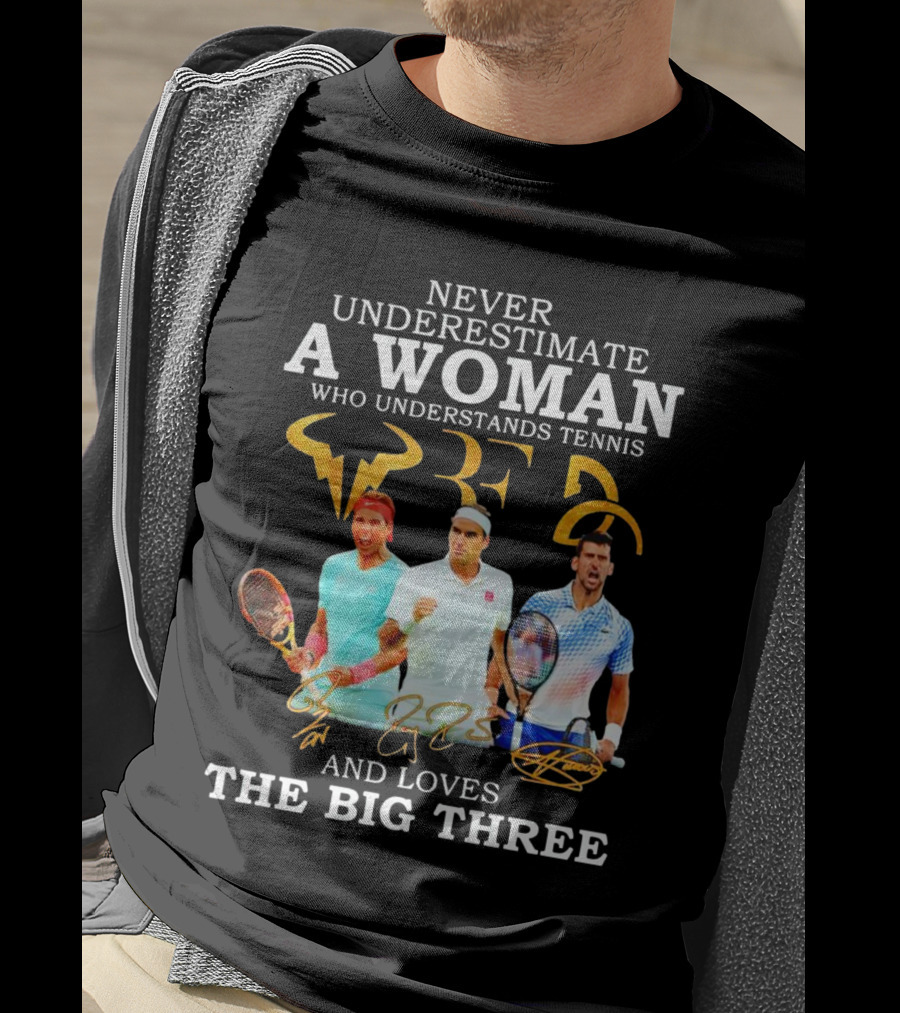 Never Underestimate A Woman Who Understands Tennis And Loves The Big Three Nadal, Federer, Djokovic Signatures T-Shirt
