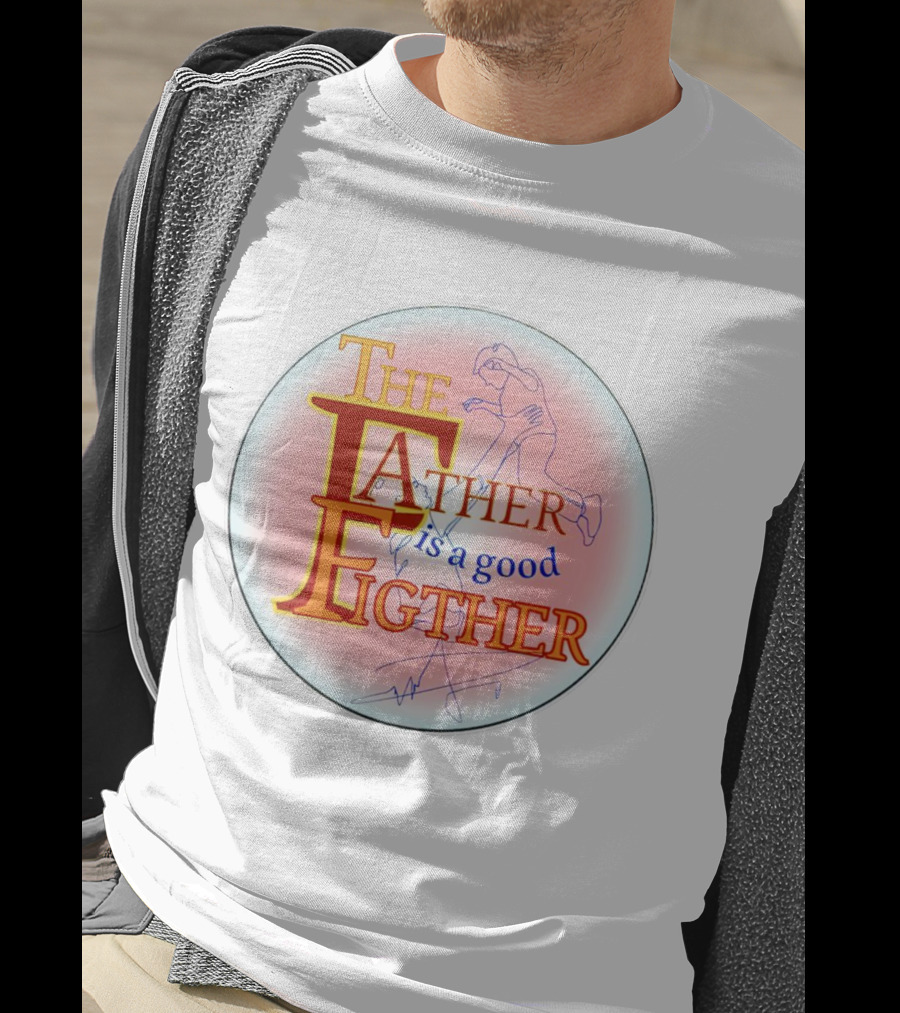 The Father Is A Good Fighter T-Shirt
