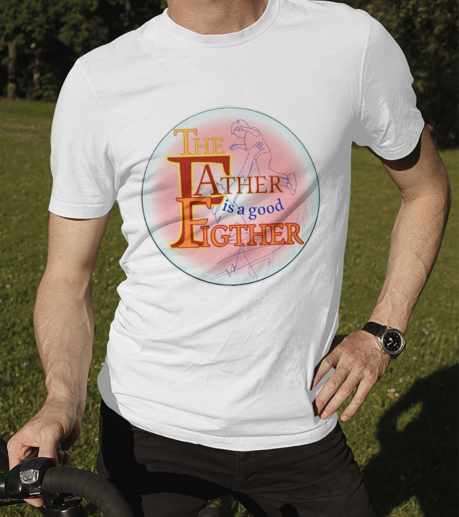 The Father Is A Good Fighter T-Shirt