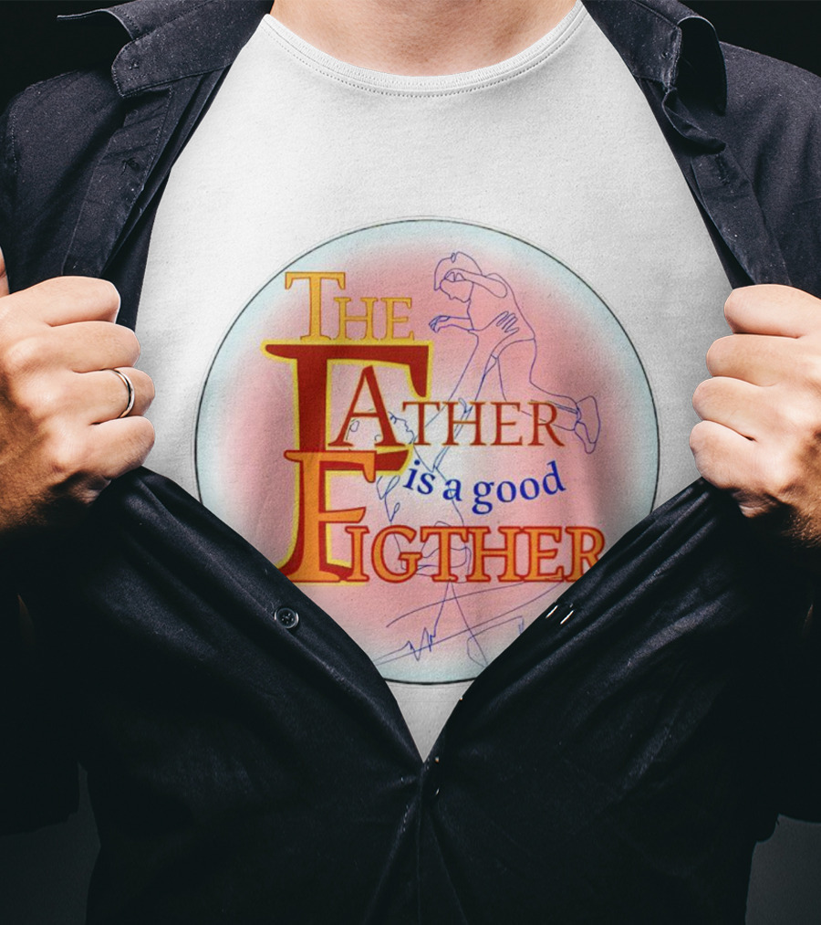 The Father Is A Good Fighter T-Shirt