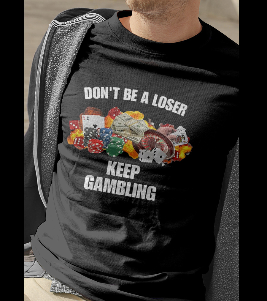 Don't Be A Loser Keep Gambling Dice Cards Money Roulette T-Shirt
