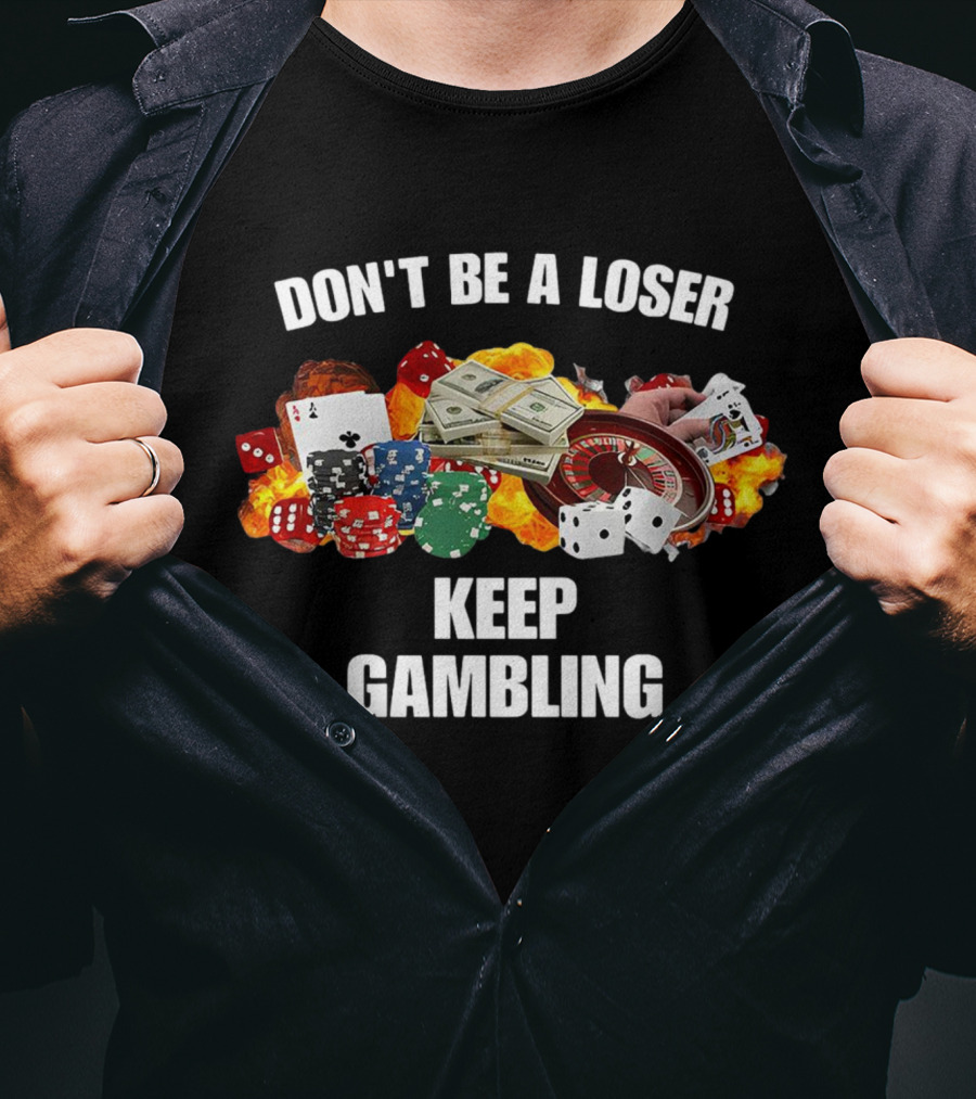 Don't Be A Loser Keep Gambling Dice Cards Money Roulette T-Shirt