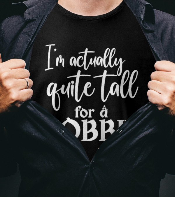 I’m Actually Quite Tall For A Hobbit T-Shirt
