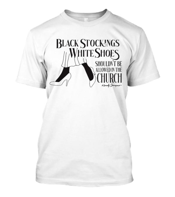 Black Stockings White Shoes Shouldn’t Be Allowed In The Church Kimothy T-Shirt