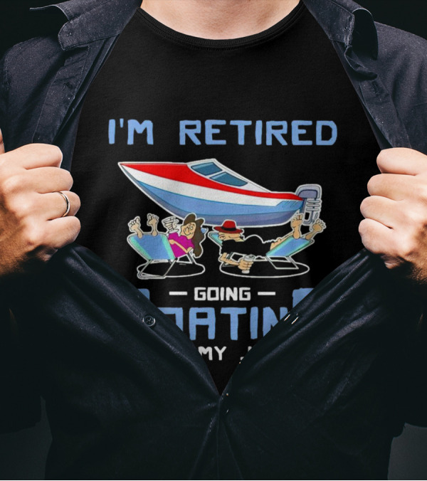 I'M RETIRED GOING BOATING IS MY JOB T-Shirt