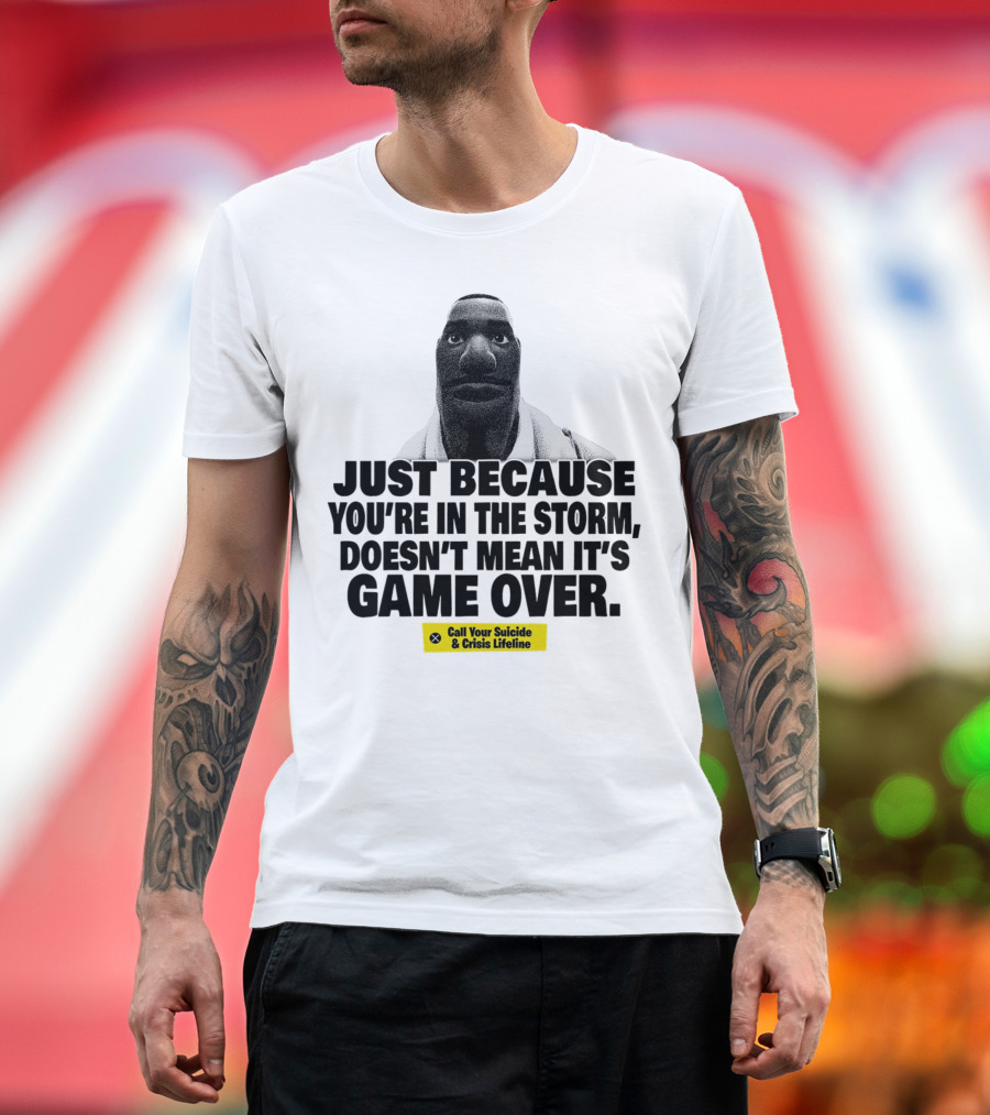 Just Because You’re in the Storm Doesn’t Mean It’s Game Over Call Your Suicide and Crisis Lifeline T-Shirt