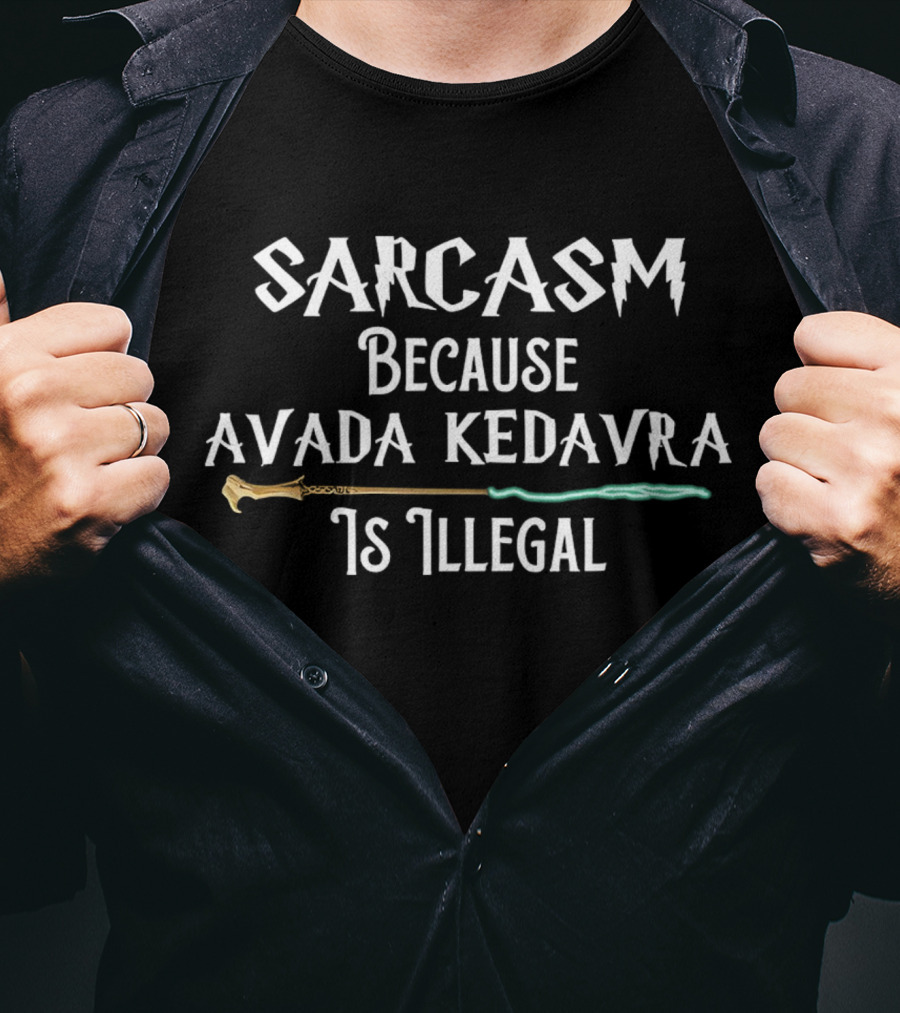 Sarcasm Because Avada Kedavra Is Illegal Wand Iconic Wizard Spell T-Shirt