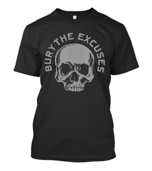 Bury The Excuses Skull T-Shirt