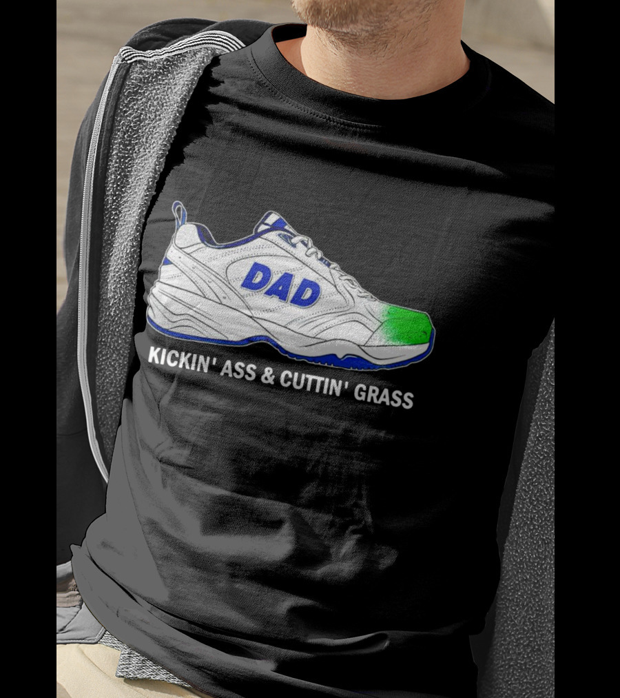 DAD Sneaker Kickin’ Ass And Cuttin’ Grass T-Shirt