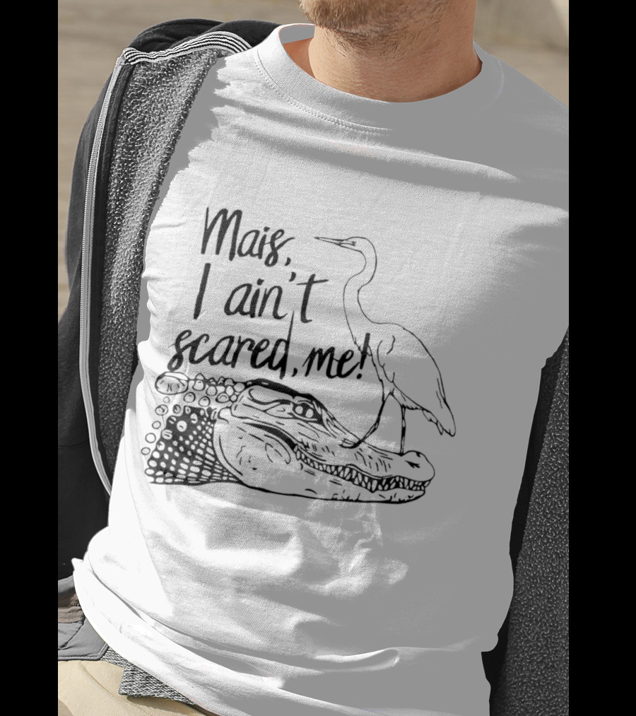 Mais I Ain't Scared Me Heron Standing On Alligator T-Shirt