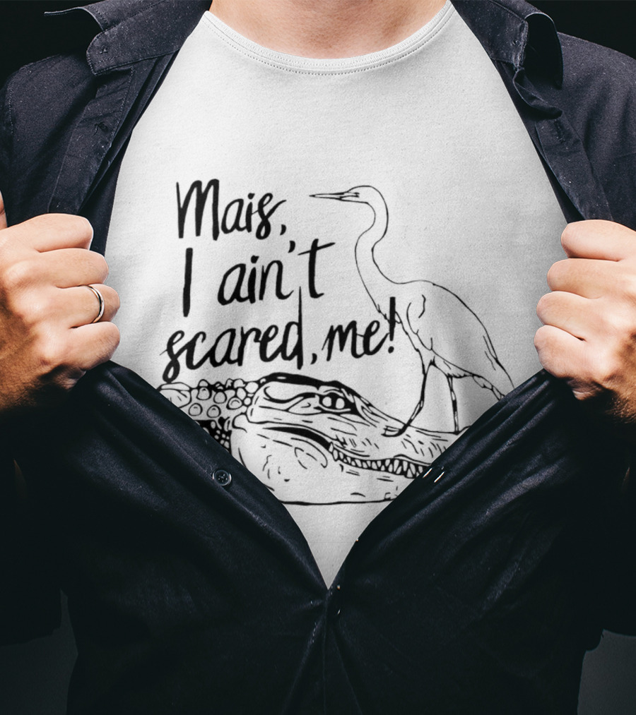 Mais I Ain't Scared Me Heron Standing On Alligator T-Shirt