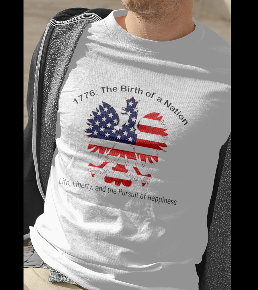 1776 The Birth Of A Nation Life Liberty And The Pursuit Of Happiness Flag Eagle T-Shirt