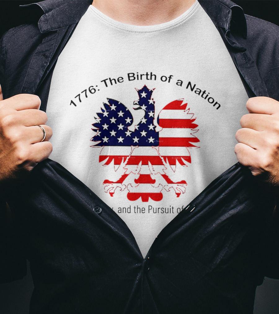 1776 The Birth Of A Nation Life Liberty And The Pursuit Of Happiness Flag Eagle T-Shirt