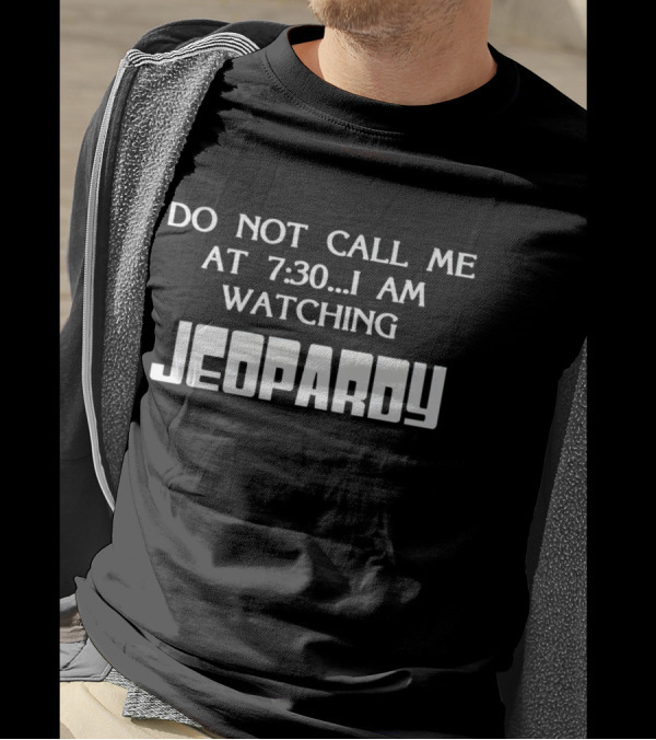 Do Not Call Me At 7:30 I Am Watching Jeopardy T-Shirt