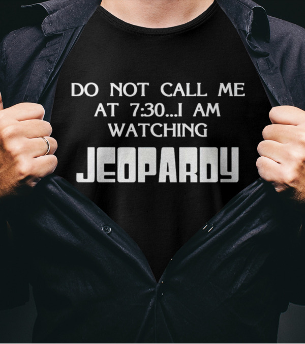 Do Not Call Me At 7:30 I Am Watching Jeopardy T-Shirt
