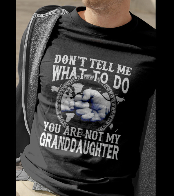 Don’t Tell Me What To Do You Are Not My Granddaughter Fist Bump T-Shirt