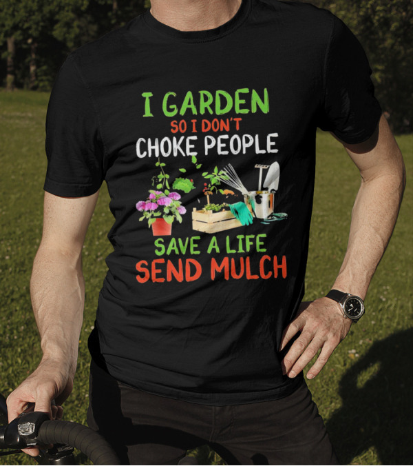 I Garden So I Don’t Choke People Save A Life Send Mulch Plant Tools Flowers Gardening Humor T-Shirt