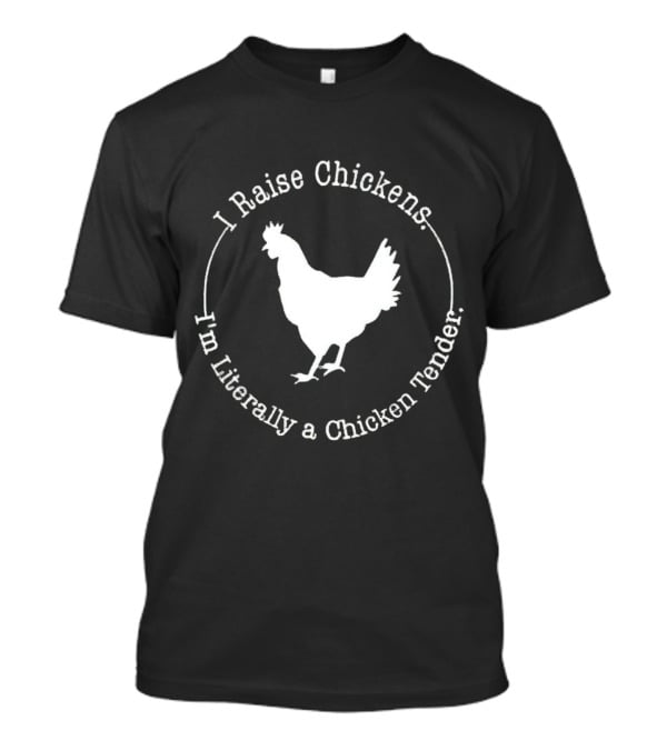 I Raise Chickens I'm Literally A Chicken Tender T-Shirt