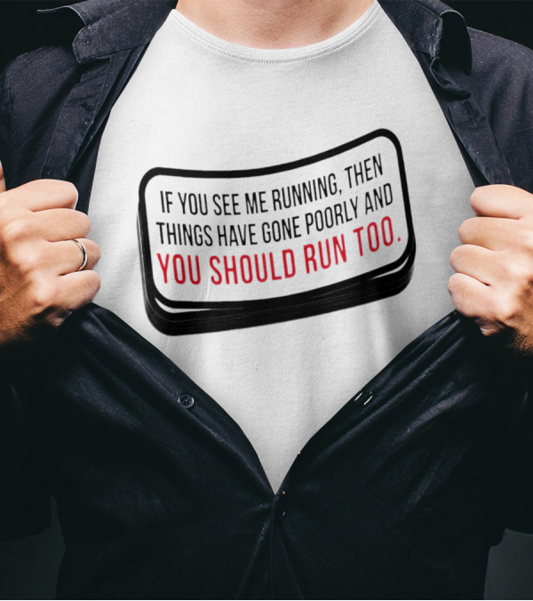 If You See Me Running Then Things Have Gone Poorly And You Should Run Too T-Shirt