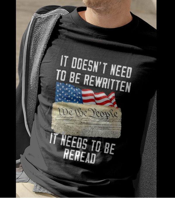 USA Flag With We The People Declaration It Doesn't Need To Be Rewritten It Needs To Be Reread 4th Of July 1776 T-Shirt