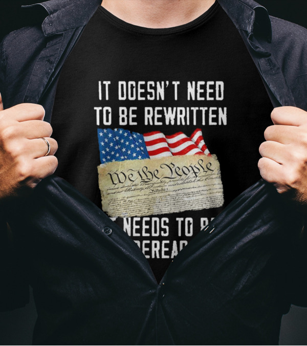 USA Flag With We The People Declaration It Doesn't Need To Be Rewritten It Needs To Be Reread 4th Of July 1776 T-Shirt