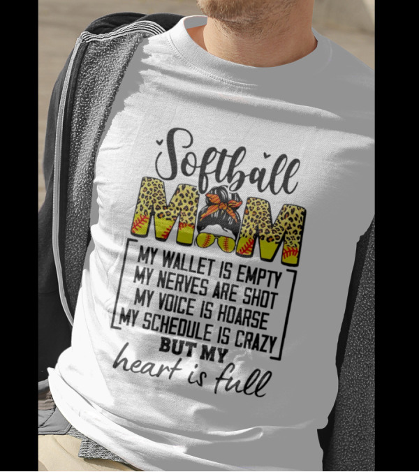 Softball Mom My Wallet Is Empty My Nerves Are Shot My Voice Is Hoarse My Schedule Is Crazy But My Heart Is Full T-Shirt