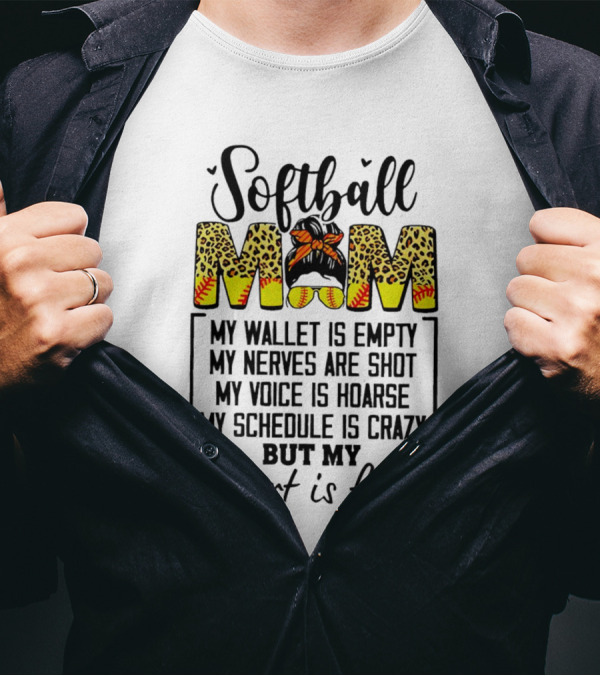 Softball Mom My Wallet Is Empty My Nerves Are Shot My Voice Is Hoarse My Schedule Is Crazy But My Heart Is Full T-Shirt