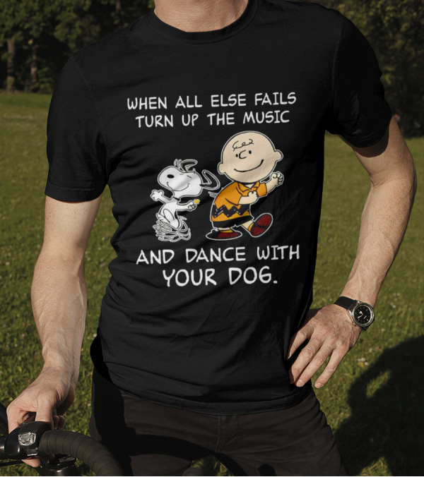 When All Else Fails Turn Up The Music And Dance With Your Dog Snoopy T-Shirt