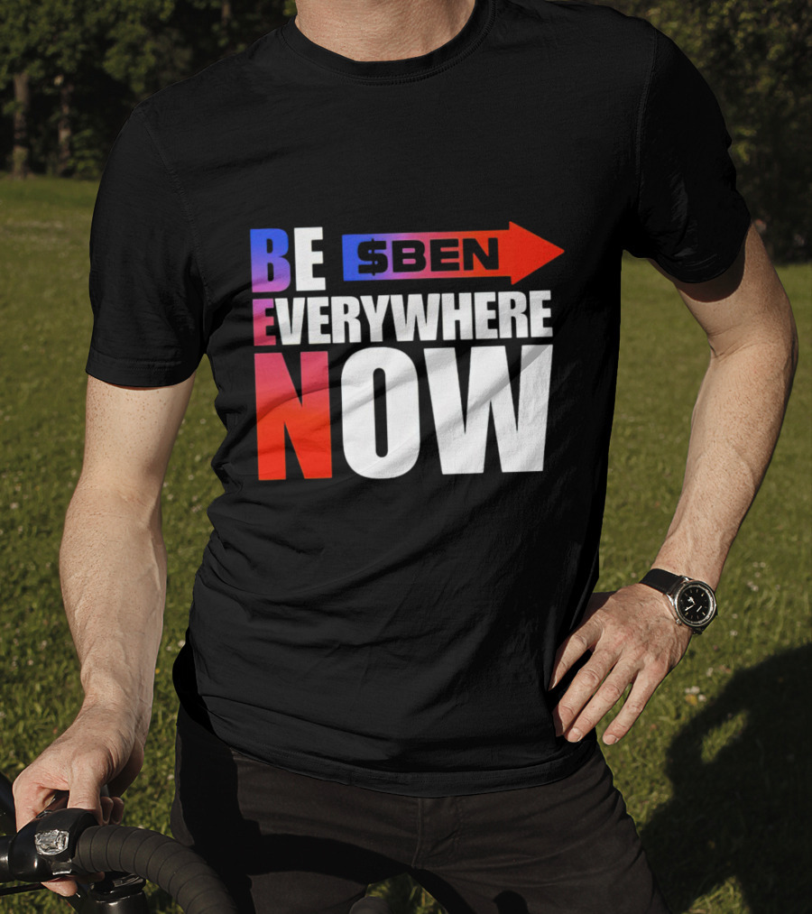 BE $BEN Everywhere Now T-Shirt