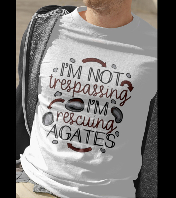 I’m Not Trespassing I’m Rescuing Agates With Stones And Arrows T-Shirt