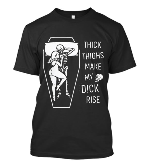 Thick Thighs Make My Dck Rise Skeletons In Coffin T-Shirt