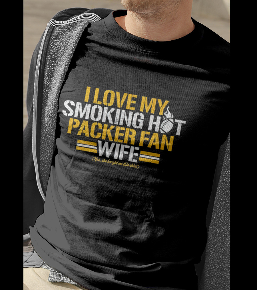 I Love My Smoking Hot Packer Fan Wife (Yes, She Bought Me This Shirt) T-Shirt