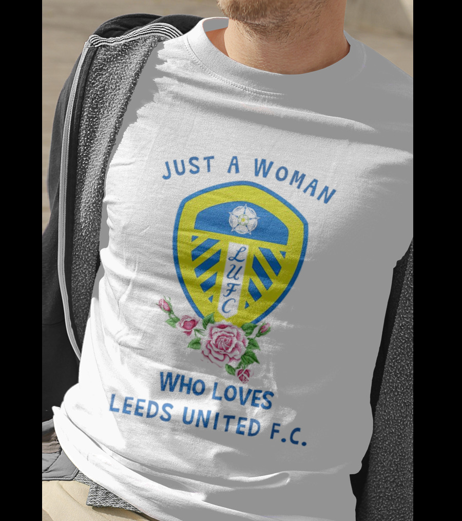 Just A Woman Who Loves Leeds United F.C. LUFC Badge And Roses T-Shirt