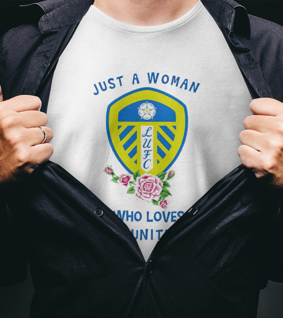 Just A Woman Who Loves Leeds United F.C. LUFC Badge And Roses T-Shirt