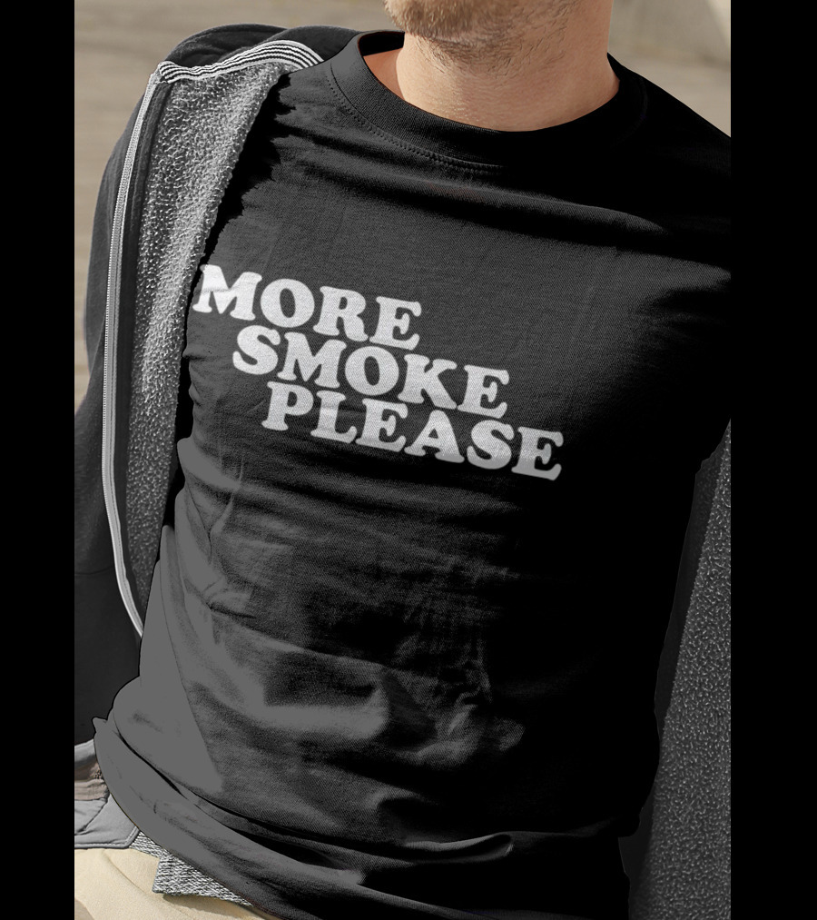 More Smoke Please Give Me One More Please T-Shirt