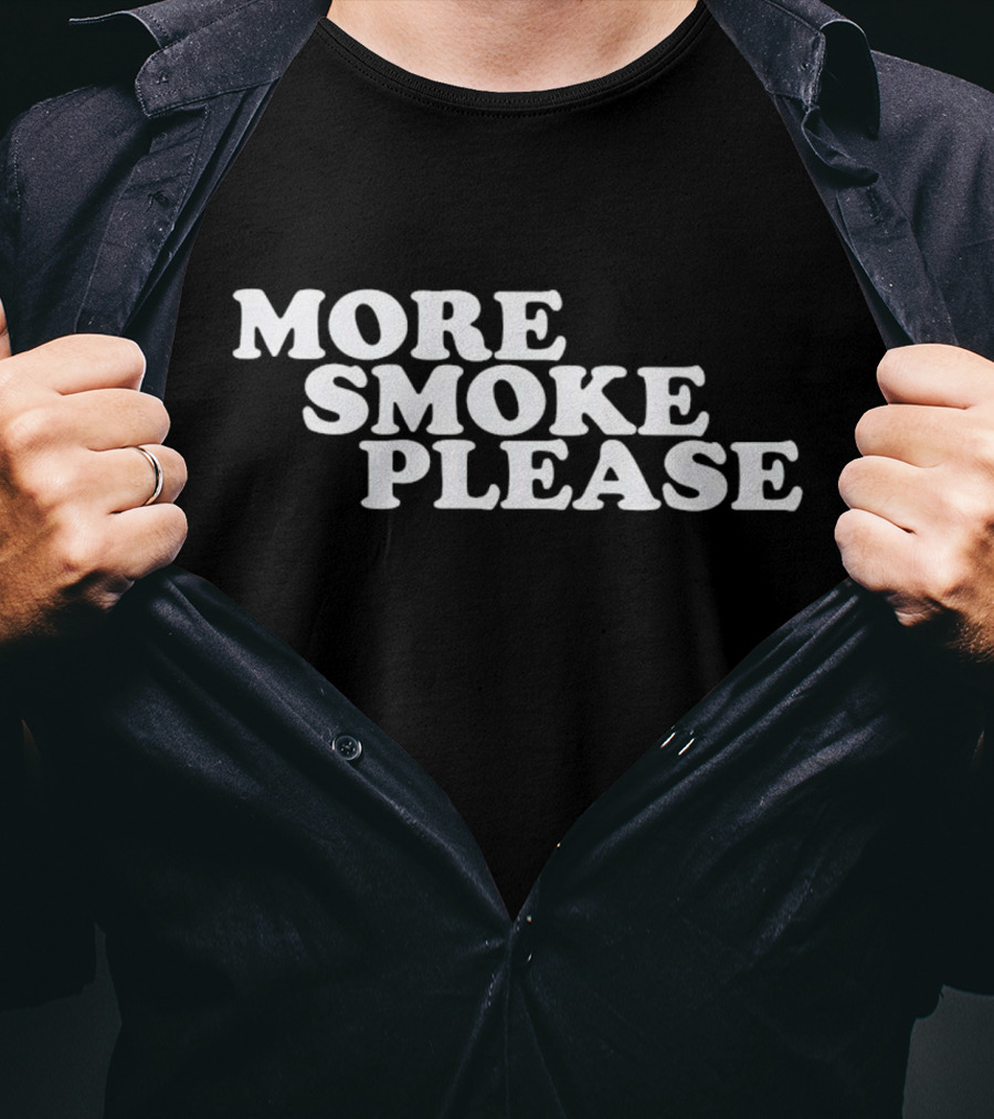 More Smoke Please Give Me One More Please T-Shirt