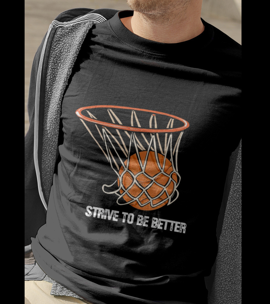 Strive To Be Better Basketball Hoop And Ball T-Shirt