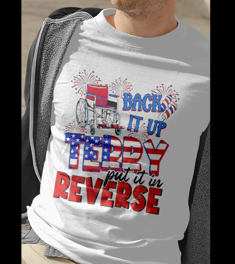 Back It Up Terry Put It In Reverse Fireworks Wheelchair Independence Day T-Shirt