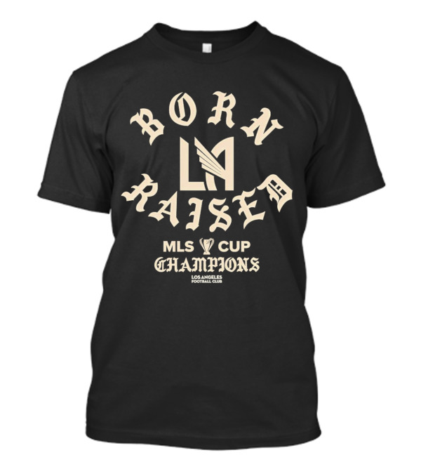 Born X Raised LAFC MLS Cup Champions Los Angeles Football Club T-Shirt