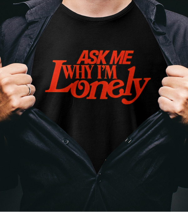 Lonely Ghost Ask Me Why I'm Lonely T-Shirt