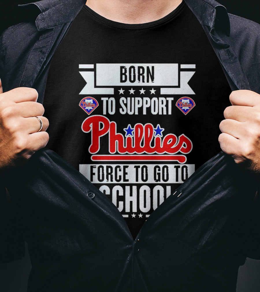 Born To Support Phillies Force To Go To School T-Shirt