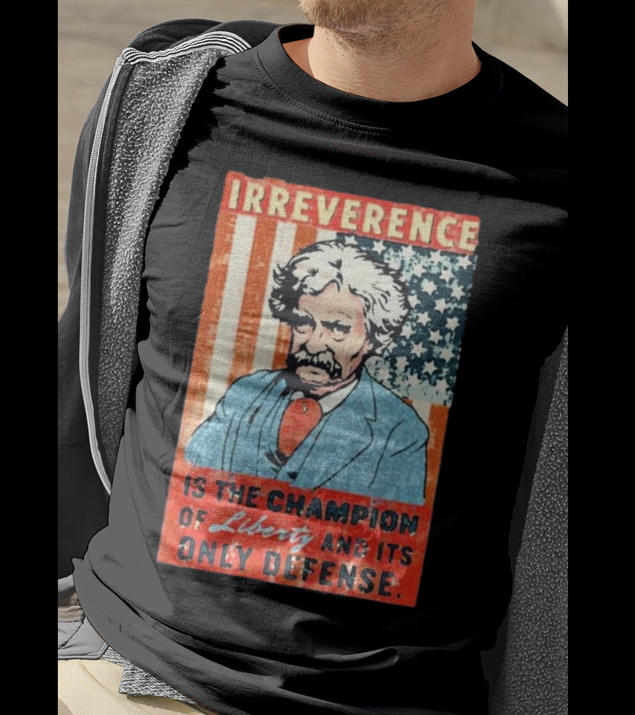 Irreverence Is The Champion Of Liberty And Its Only Defense Mark Twain Portrait With American Flag Background T-Shirt