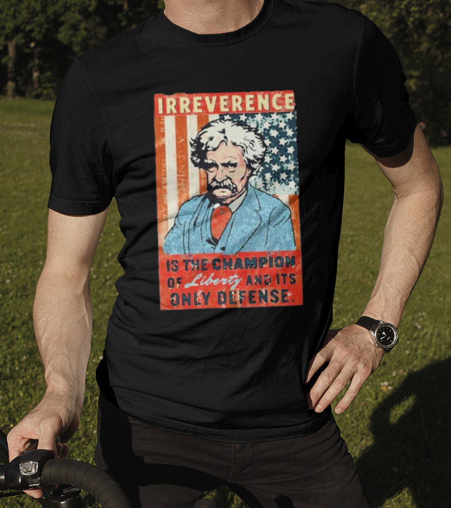Irreverence Is The Champion Of Liberty And Its Only Defense Mark Twain Portrait With American Flag Background T-Shirt