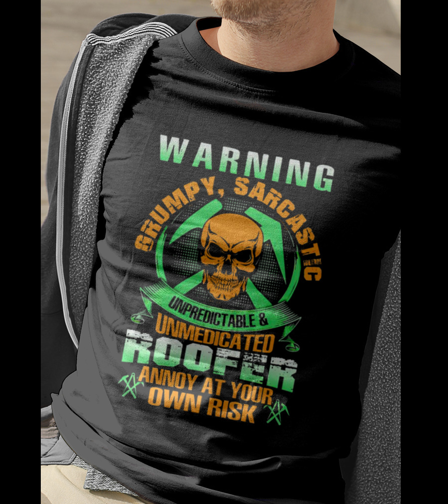 WARNING Grumpy Sarcastic Unpredictable Unmedicated Roofer Annoy At Your Own Risk T-Shirt