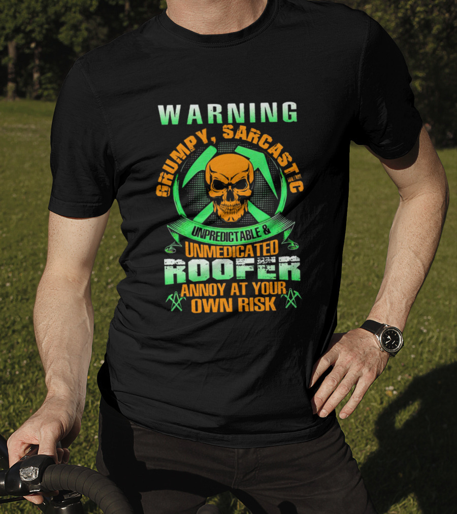 WARNING Grumpy Sarcastic Unpredictable Unmedicated Roofer Annoy At Your Own Risk T-Shirt